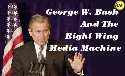 George W. Bush And The Right Wing Media Machine
