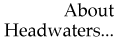 About Headwaters...