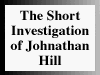 The Short
Investigation of Johnathan Hill
